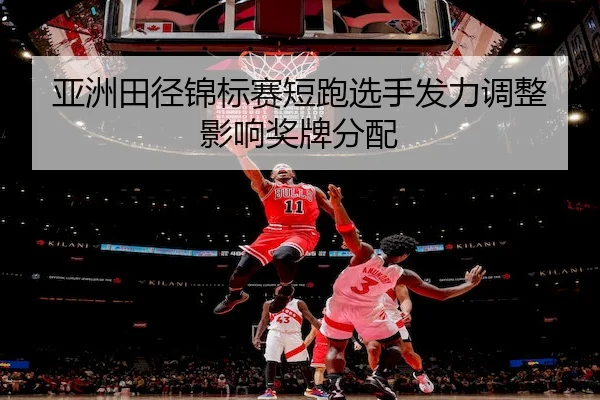 亚洲田径锦标赛短跑选手发力调整影响奖牌分配